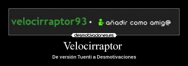 Velocirraptor - De versión Tuenti a Desmotivaciones