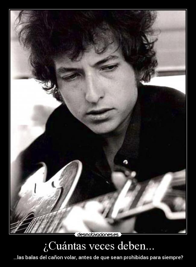 ¿Cuántas veces deben... - ...las balas del cañon volar, antes de que sean prohibidas para siempre?