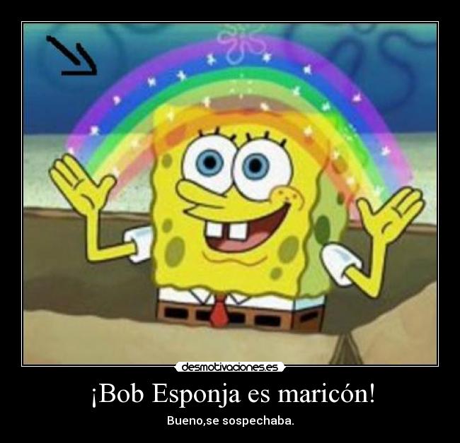 ¡Bob Esponja es maricón! carteles bob esponja desmotivaciones