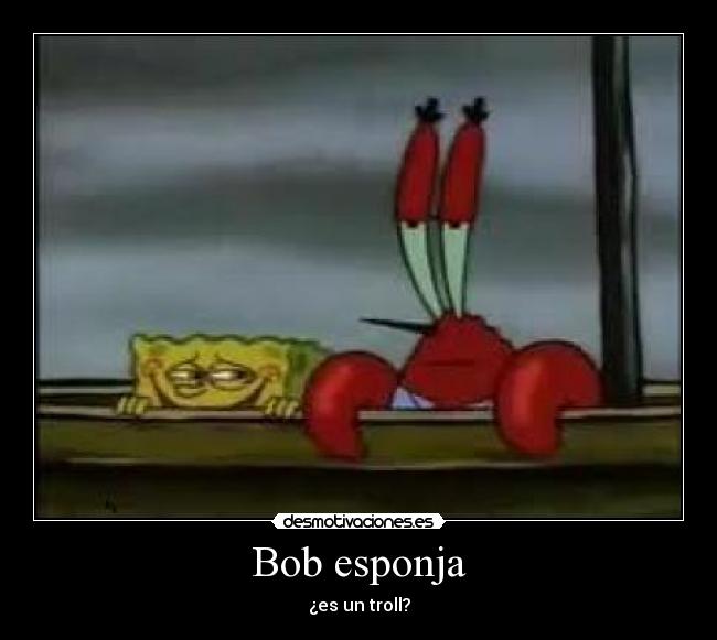 Bob esponja - ¿es un troll?