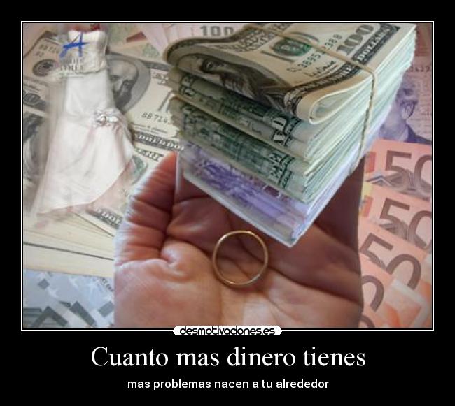 Cuanto mas dinero tienes - mas problemas nacen a tu alrededor