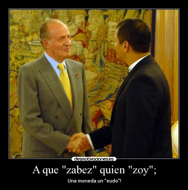 A que zabez quien zoy; -