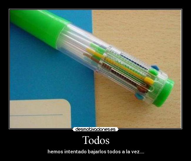 Todos - hemos intentado bajarlos todos a la vez....