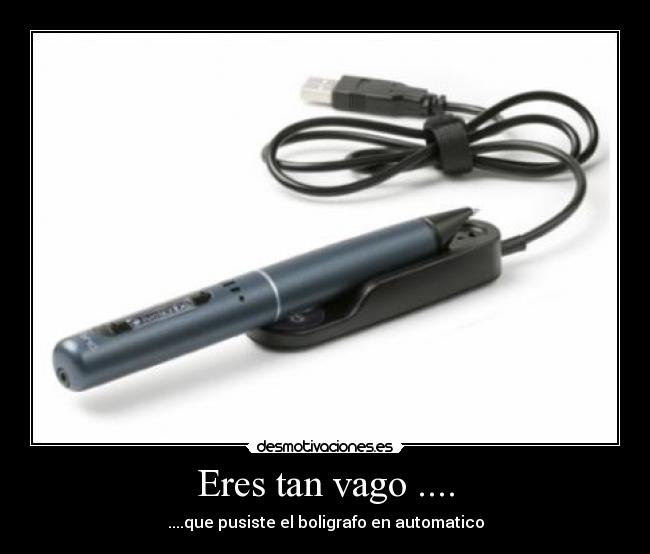 Eres tan vago .... -