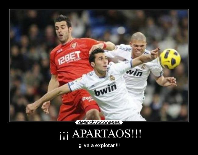 ¡¡¡ APARTAOS!!! - ¡¡¡ va a explotar !!!