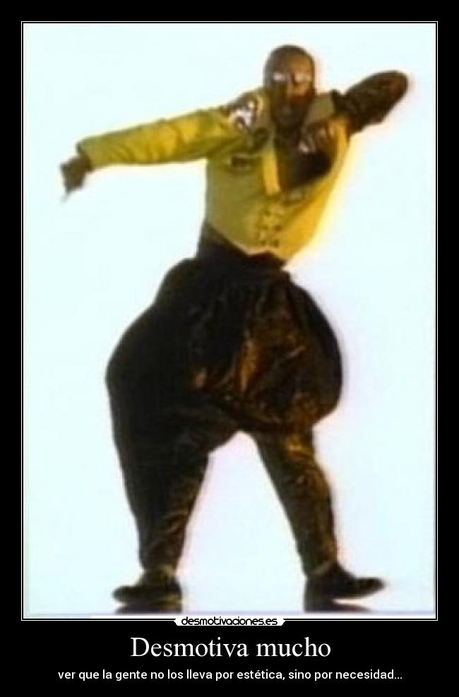 Desmotiva mucho - ver que la gente no los lleva por estética, sino por necesidad...