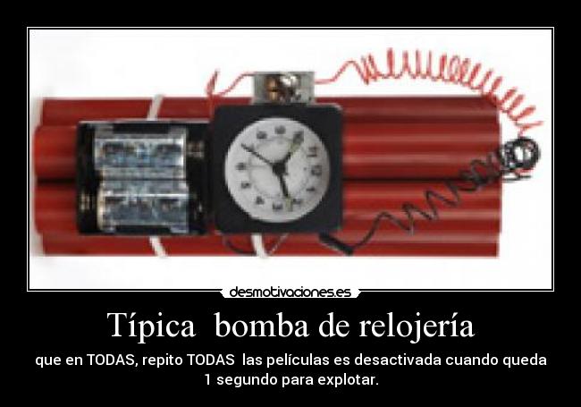 Típica bomba de relojería -
