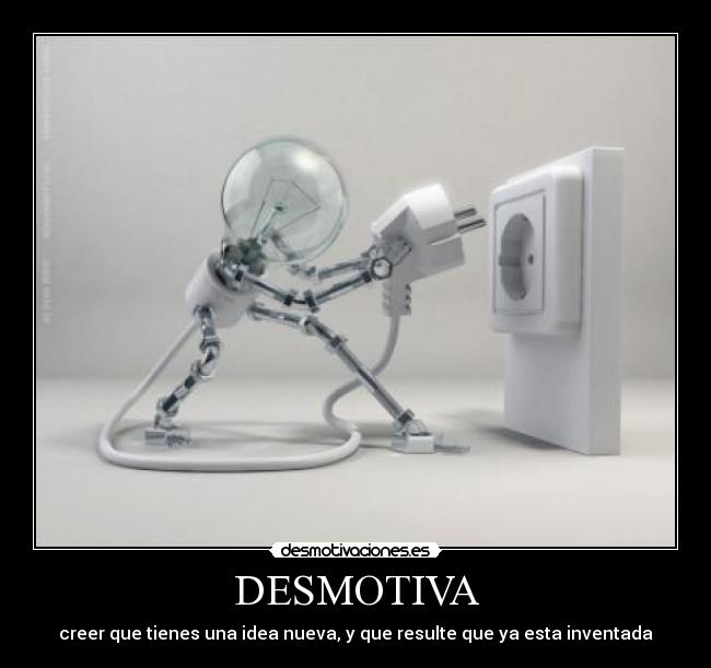DESMOTIVA - creer que tienes una idea nueva, y que resulte que ya esta inventada