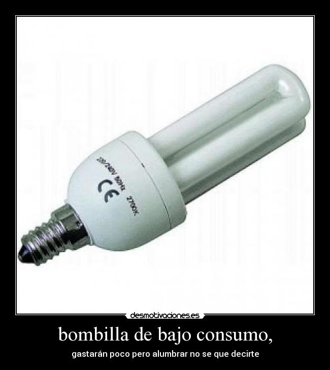 bombilla de bajo consumo, - gastarán poco pero alumbrar no se que decirte