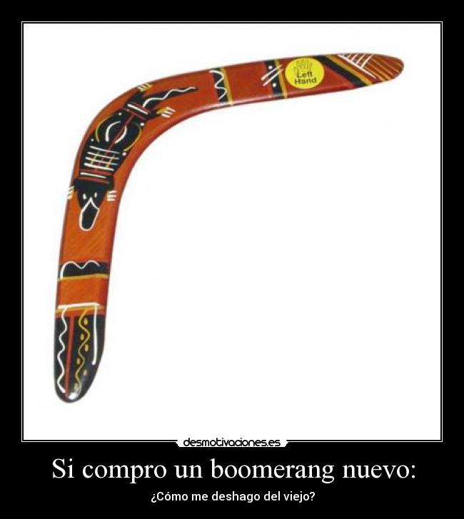 Si compro un boomerang nuevo: - ¿Cómo me deshago del viejo?