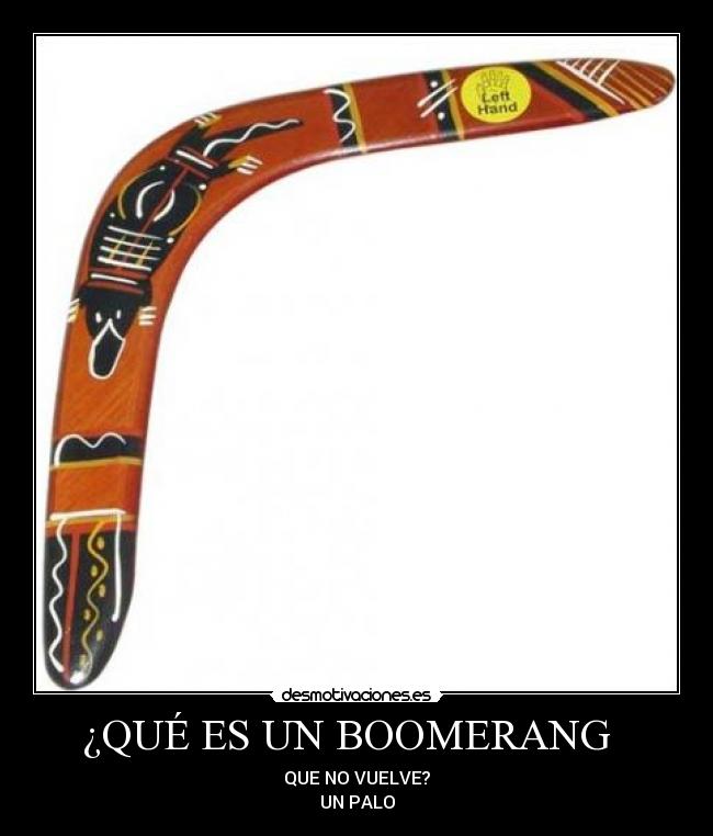 ¿QUÉ ES UN BOOMERANG   - QUE NO VUELVE?
UN PALO