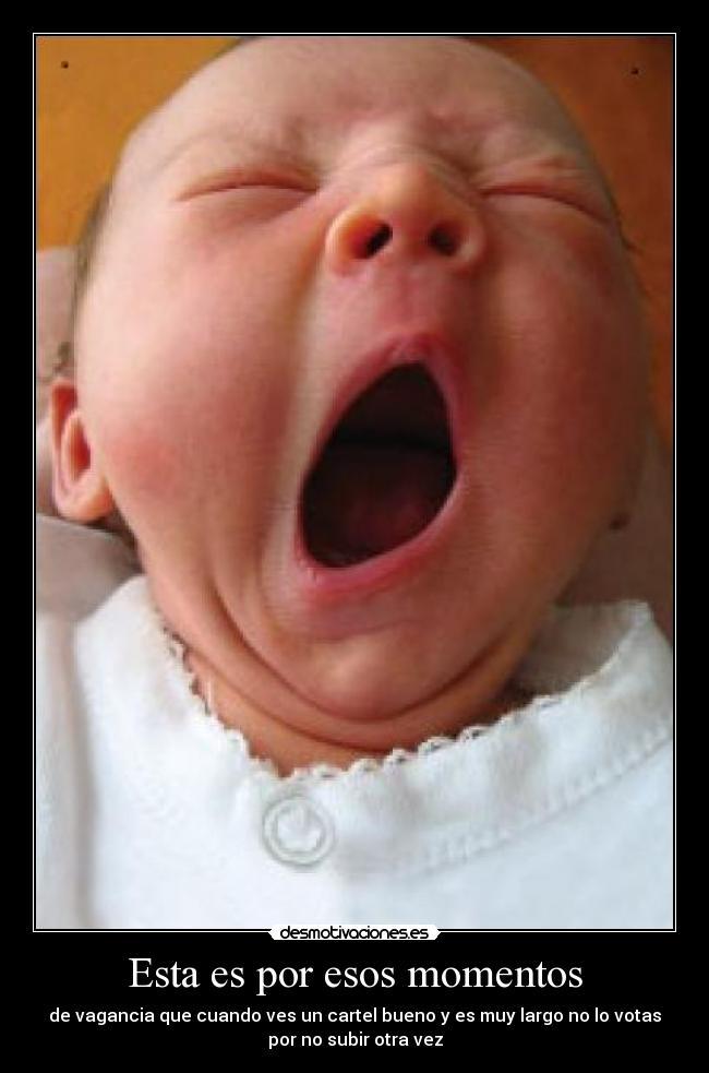 Esta es por esos momentos - de vagancia que cuando ves un cartel bueno y es muy largo no lo votas
por no subir otra vez