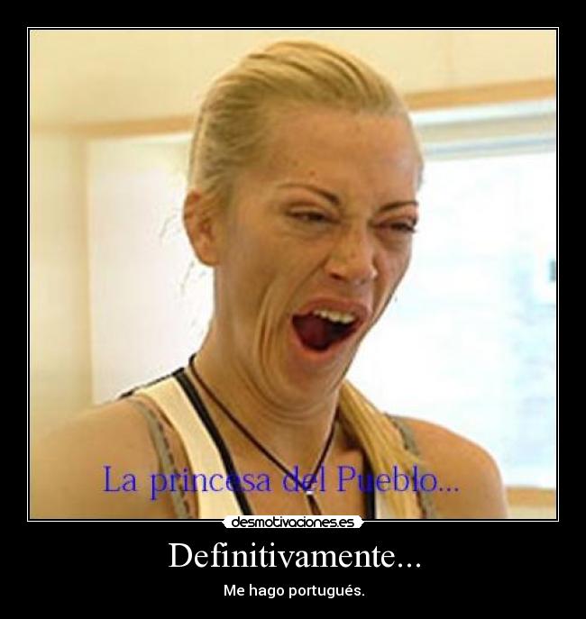 Definitivamente... - Me hago portugués.