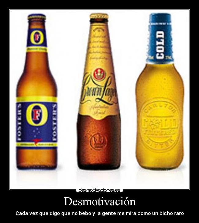 Desmotivación - Cada vez que digo que no bebo y la gente me mira como un bicho raro