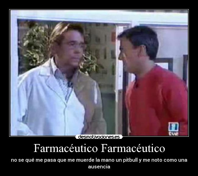 Farmacéutico Farmacéutico - no se qué me pasa que me muerde la mano un pitbull y me noto como una ausencia
