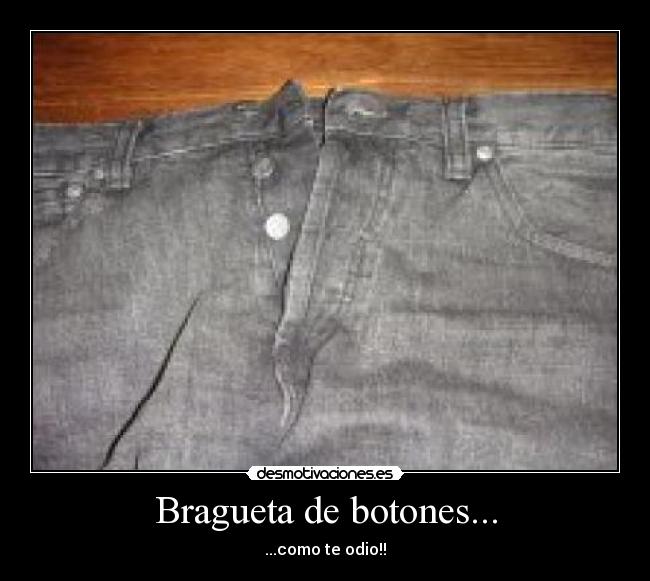 Bragueta de botones... - ...como te odio!!