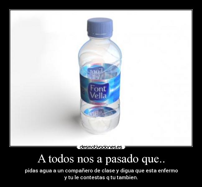 A todos nos a pasado que.. -