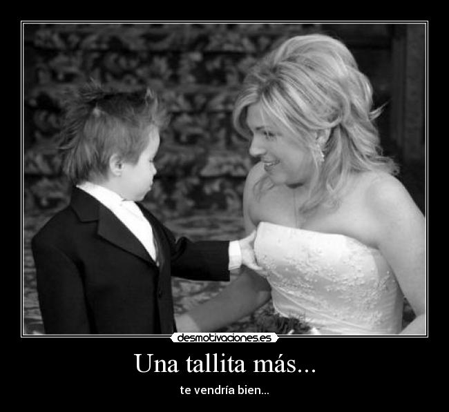 Una tallita más... - te vendría bien...