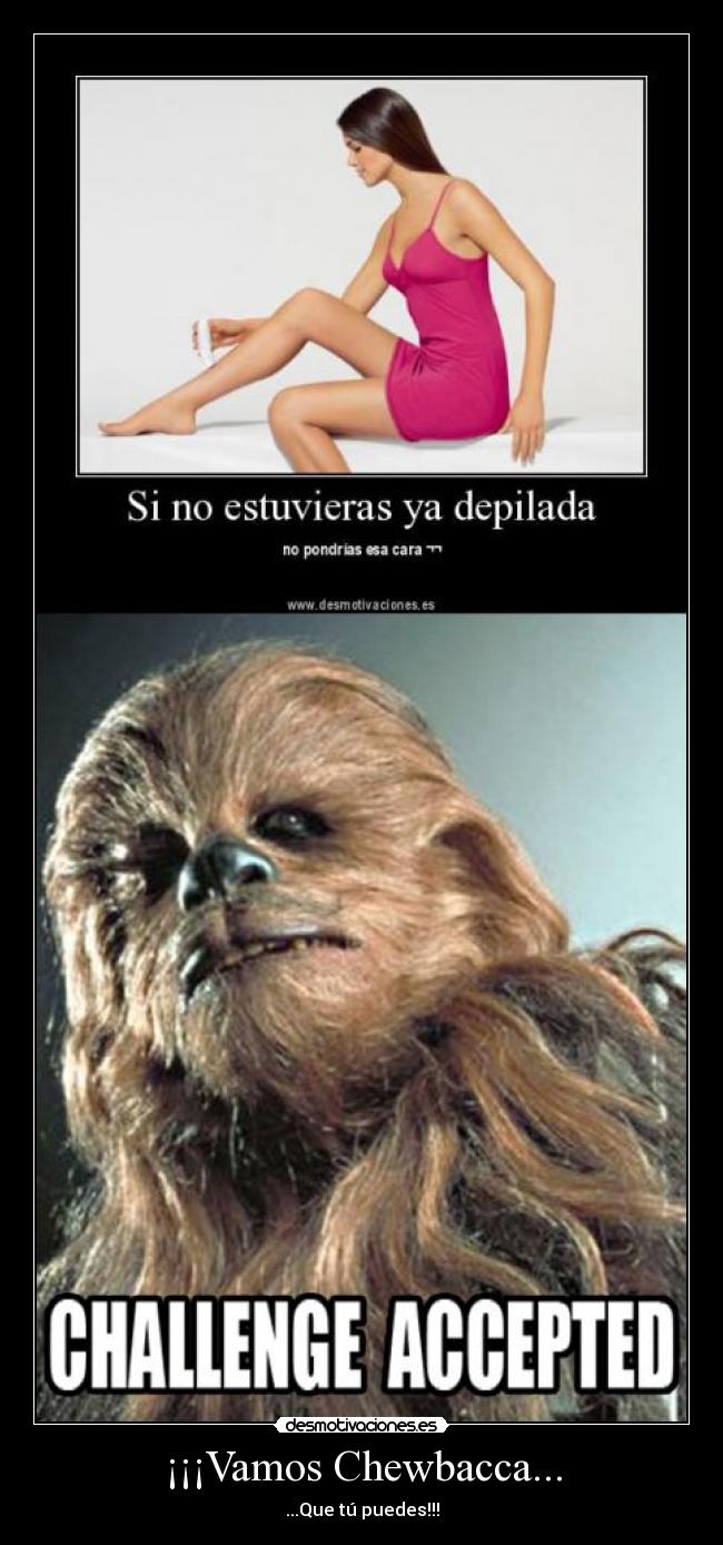 ¡¡¡Vamos Chewbacca... -