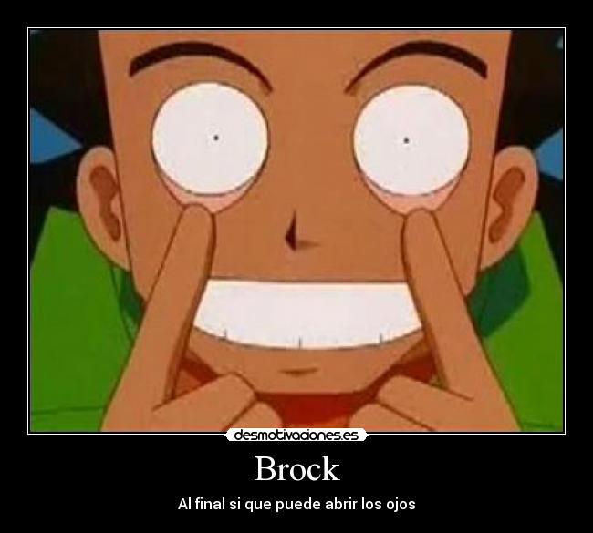 Brock - Al final si que puede abrir los ojos