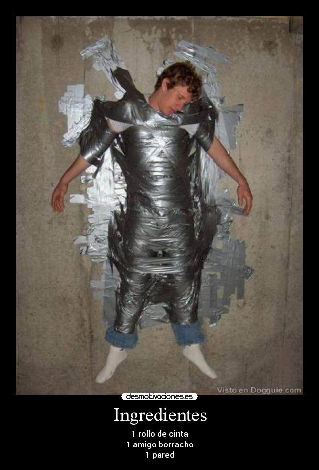 Ingredientes - 1 rollo de cinta
1 amigo borracho
1 pared
