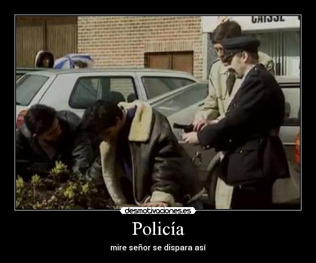 Policía - mire señor se dispara así