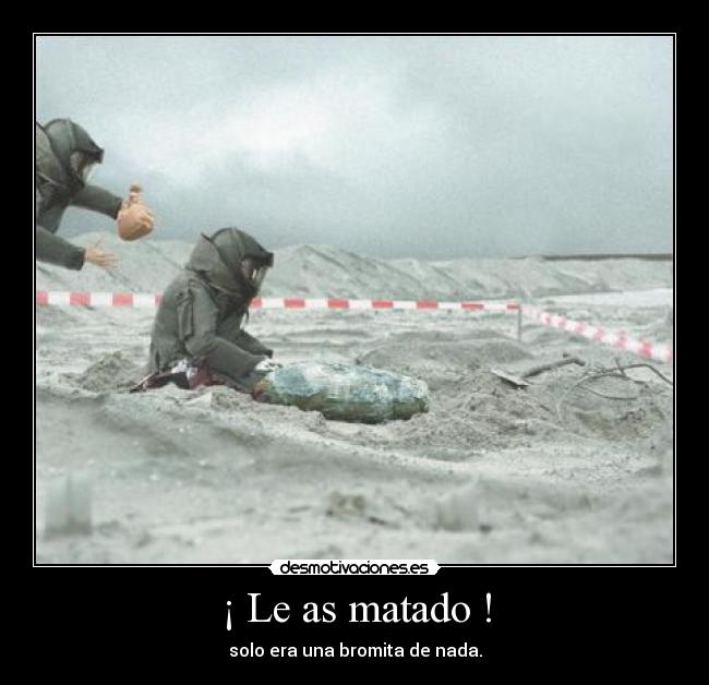 ¡ Le as matado ! -