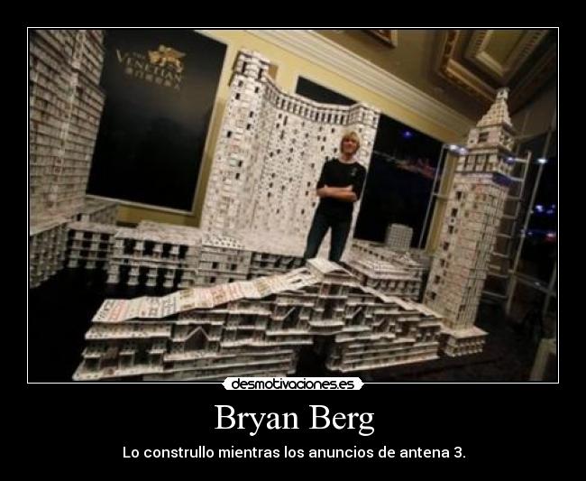 Bryan Berg - Lo construllo mientras los anuncios de antena 3.