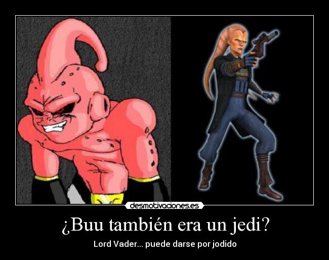 ¿Buu también era un jedi? - Lord Vader... puede darse por jodido