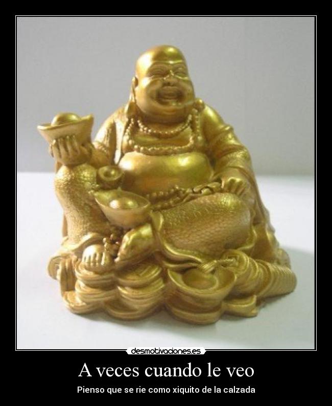 A veces cuando le veo - Pienso que se rie como xiquito de la calzada