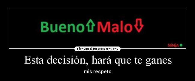 Esta decisión, hará que te ganes - mis respeto