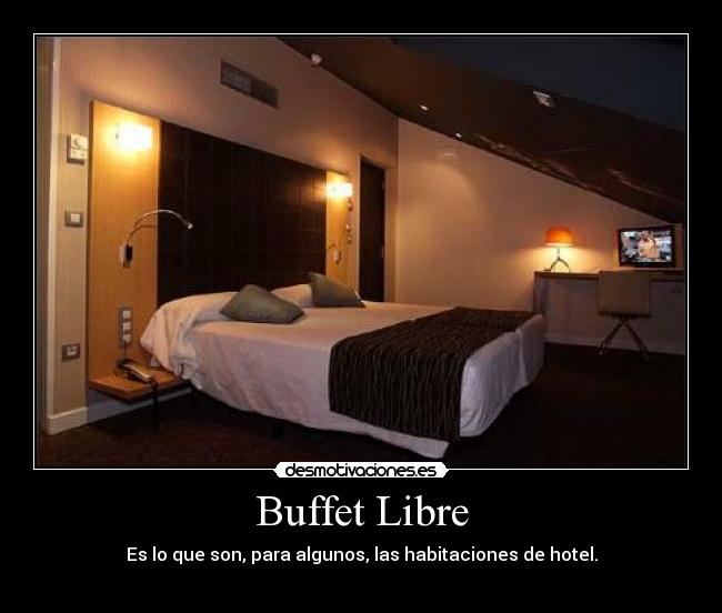 Buffet Libre - Es lo que son, para algunos, las habitaciones de hotel.