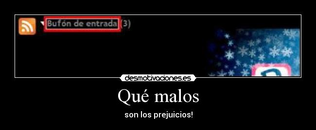 Qué malos - son los prejuicios!