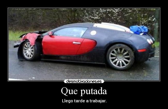 Que putada - Llego tarde a trabajar.