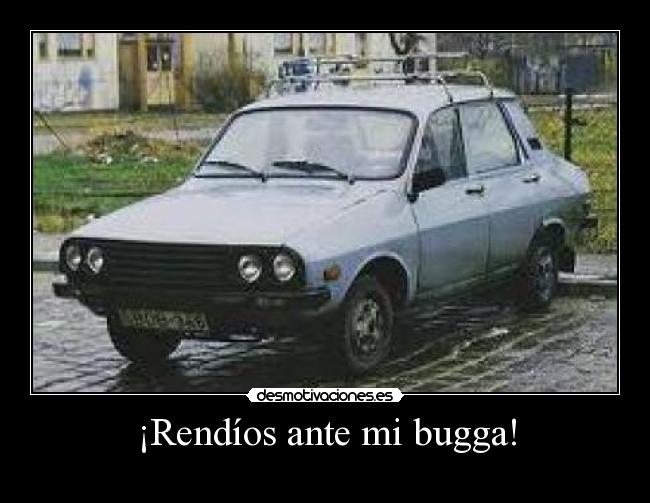 ¡Rendíos ante mi bugga! -