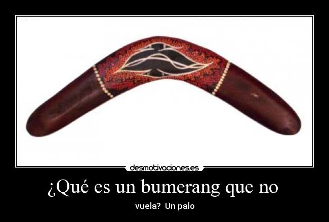 ¿Qué es un bumerang que no - vuela? Un palo