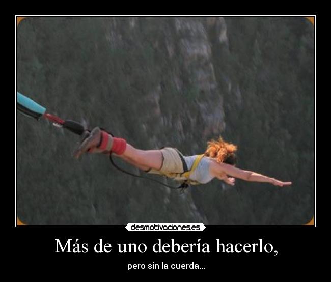 Más de uno debería hacerlo, - pero sin la cuerda...