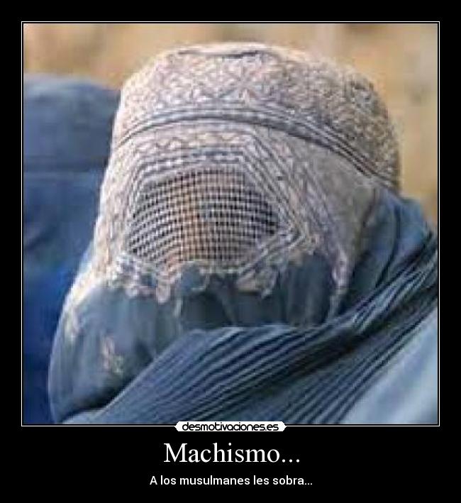 Machismo... - A los musulmanes les sobra...