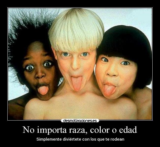 No importa raza, color o edad -