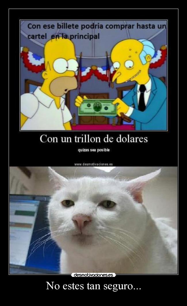 No estes tan seguro... -