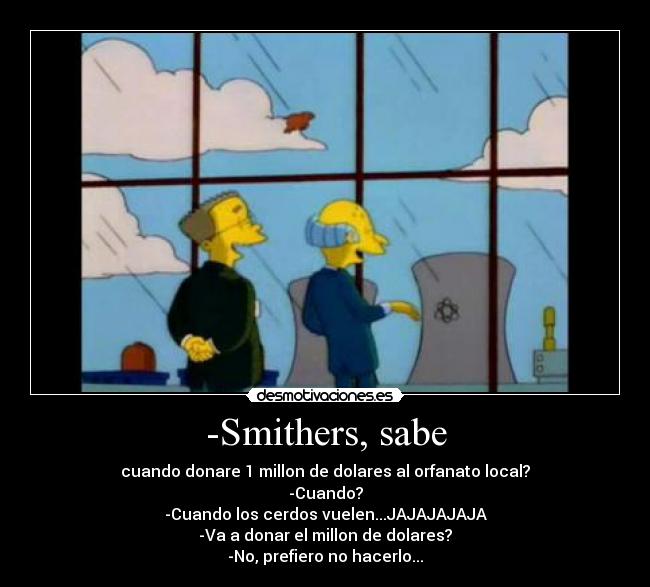 -Smithers, sabe -
