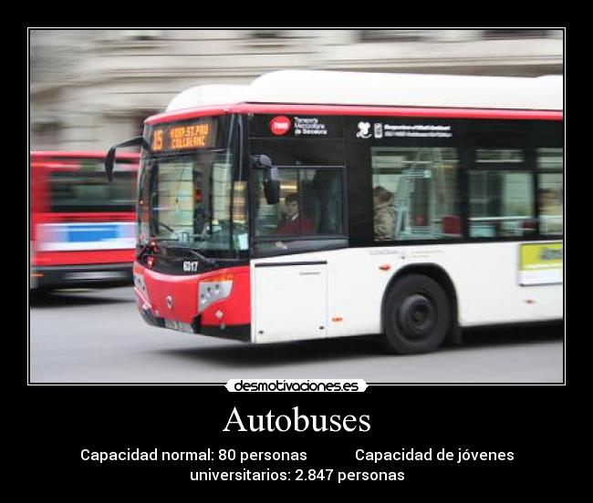 Autobuses - Capacidad normal: 80 personas Capacidad de jóvenes
universitarios: 2.847 personas
