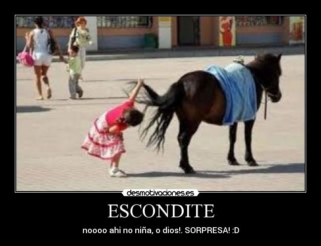 ESCONDITE - noooo ahi no niña, o dios!. SORPRESA! :D