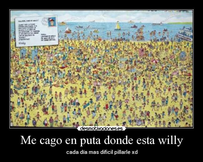Me cago en puta donde esta willy - cada día mas dificil pillarle xd