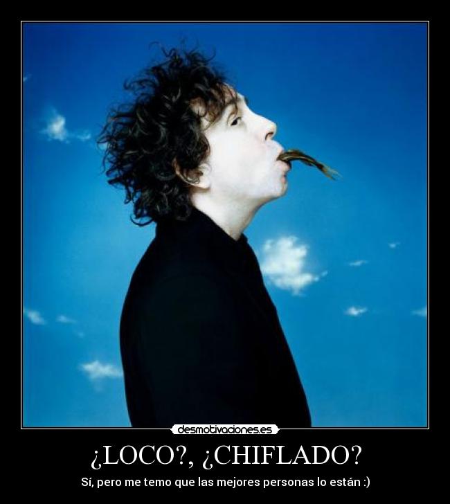 ¿LOCO?, ¿CHIFLADO? -