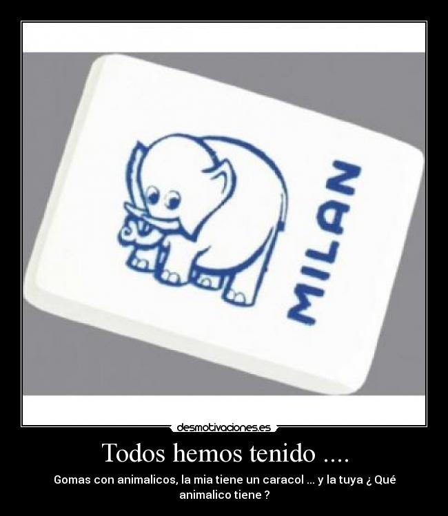 Todos hemos tenido .... -