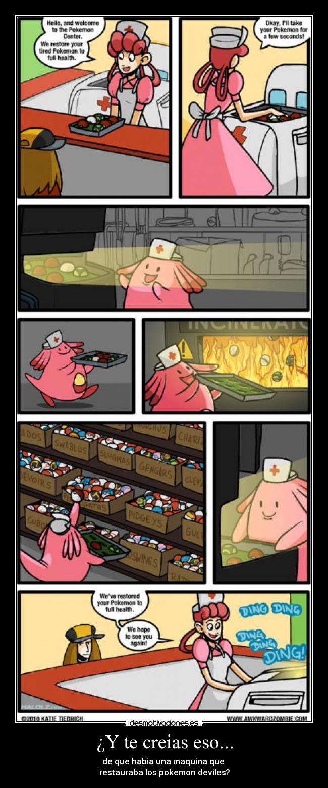 ¿Y te creias eso... - de que habia una maquina que 
restauraba los pokemon deviles?