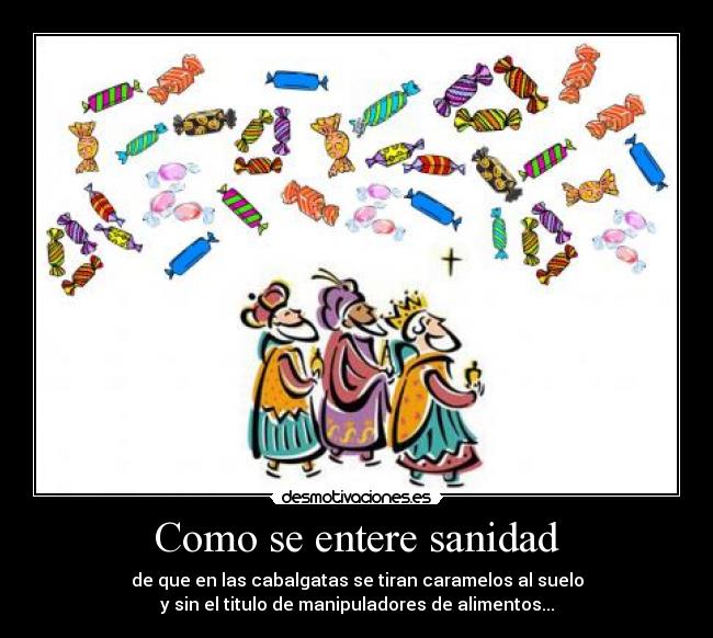 Como se entere sanidad - de que en las cabalgatas se tiran caramelos al suelo
y sin el titulo de manipuladores de alimentos...