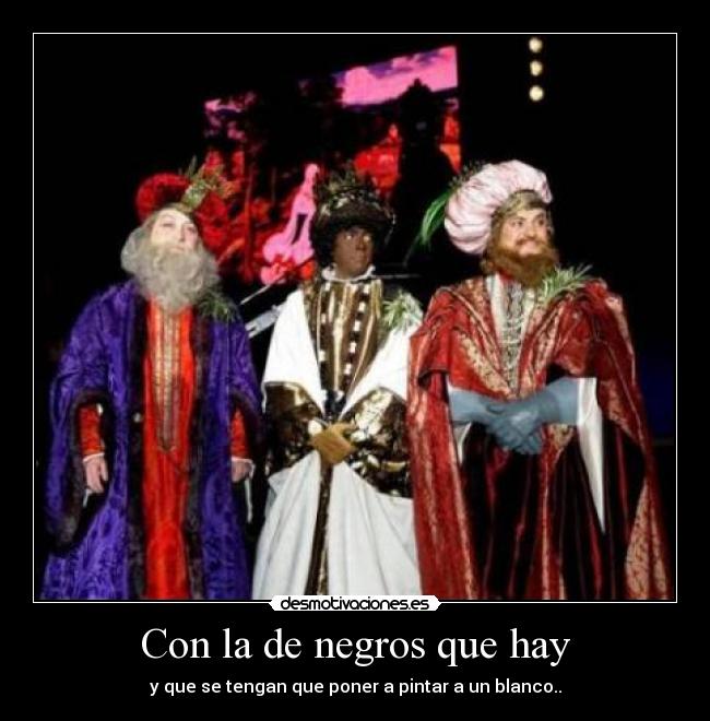 Con la de negros que hay -