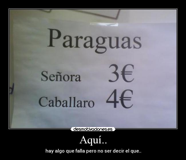 Aquí.. - hay algo que falla pero no ser decir el que..